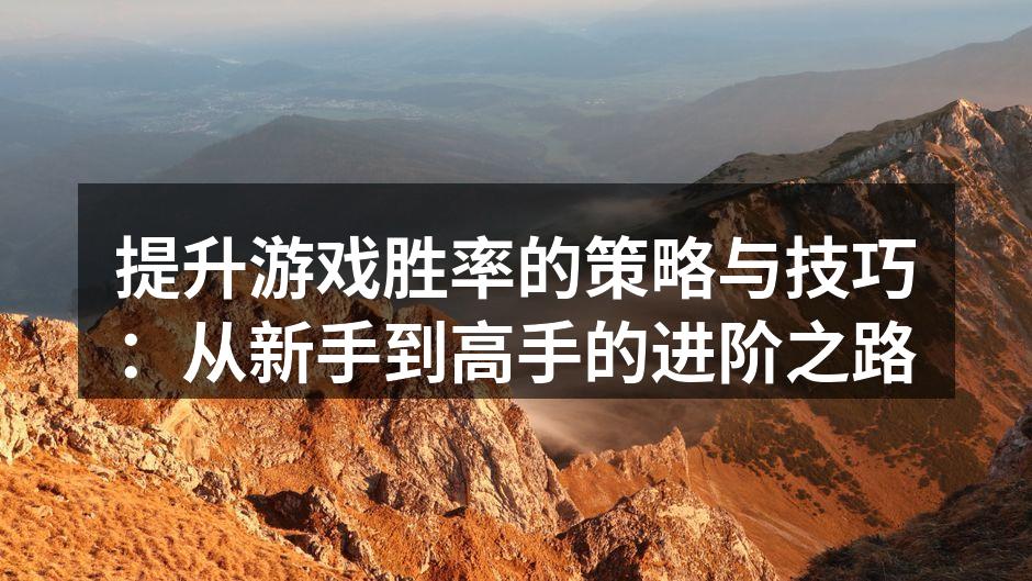 提升游戏胜率的策略与技巧：从新手到高手的进阶之路